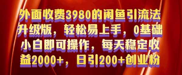 外面收费3980的闲鱼引流法，轻松易上手,0基础小白即可操作，日引200+创业粉的保姆级教程【揭秘】-立业有术