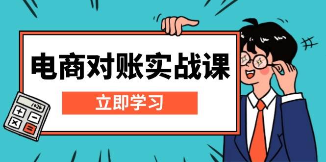 （13573期）电商 对账实战课：详解Excel对账模板搭建，包含报表讲解，核算方法-立业有术
