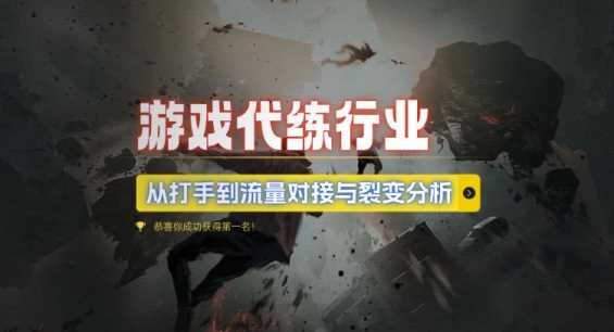 游戏代练行业，从打手到流量对接与裂变分析-立业有术