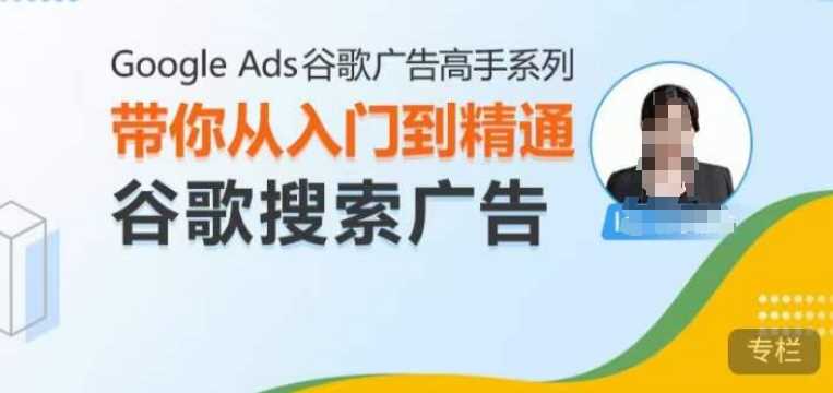 Google Ads谷歌广告高手 – 搜索广告，带你从入门到精通谷歌搜索广告-立业有术
