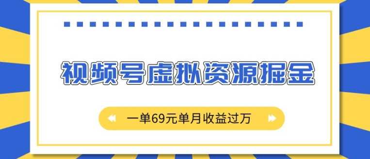 外面收费2980的项目，视频号虚拟资源掘金，一单69元单月收益过W【揭秘】-立业有术