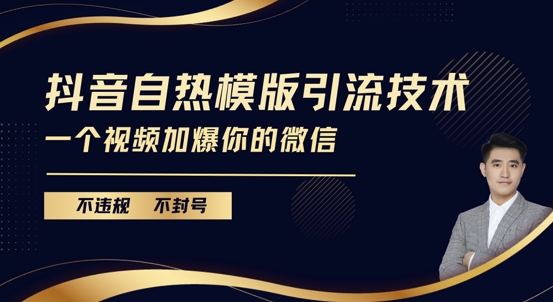 抖音最新自热模版引流技术，不违规不封号，一个视频加爆你的微信【揭秘】-立业有术