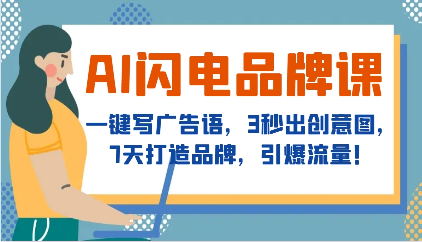AI闪电品牌课，一键写广告语，3秒出创意图，7天打造品牌，引爆流量！-立业有术