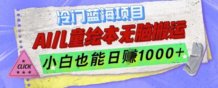 冷门蓝海项目，AI制作儿童绘本无脑搬运，小白也能日入1k【揭秘】-立业有术