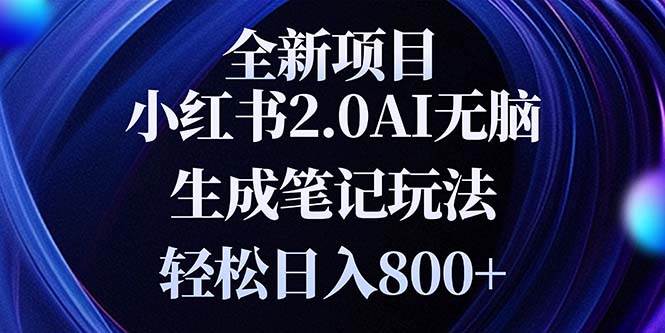 （13617期）全新小红书2.0无脑生成笔记玩法轻松日入800+小白新手简单上手操作-立业有术