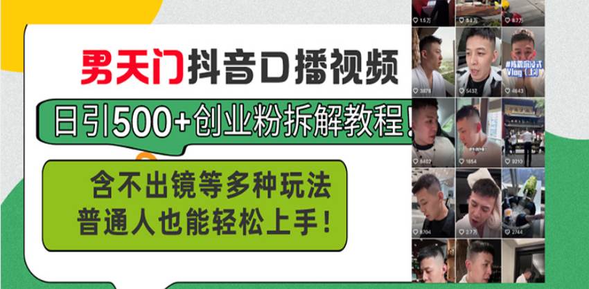 （13625期）男天门抖音口播视频日引500+创业粉拆解教程！含不出镜等多种玩法普通人…-立业有术