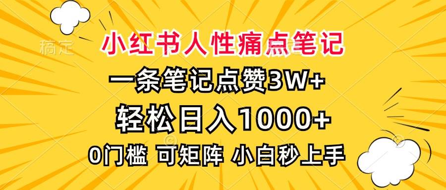 （13637期）小红书人性痛点笔记，一条笔记点赞3W+，轻松日入1000+，小白秒上手-立业有术