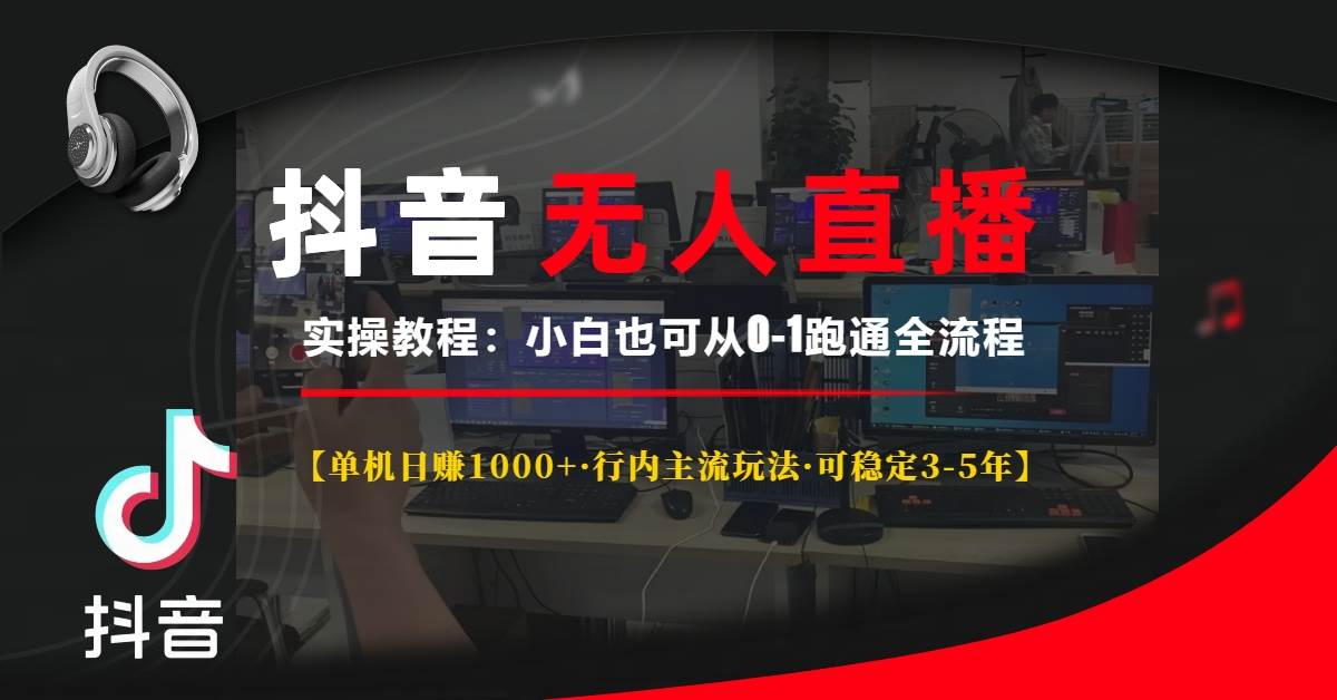 （13639期）抖音无人直播实操教程【单机日赚1000+行内主流玩法可稳定3-5年】小白也…-立业有术