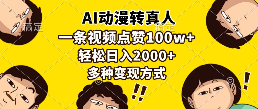 （13650期）AI动漫转真人，一条视频点赞100w+，日入2000+，多种变现方式-立业有术