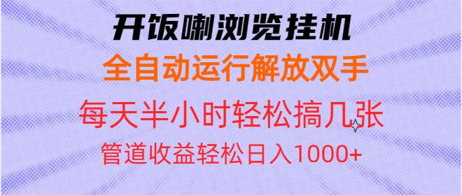 （13655期）开饭喇浏览挂机全自动运行解放双手每天半小时轻松搞几张管道收益日入1000+-立业有术