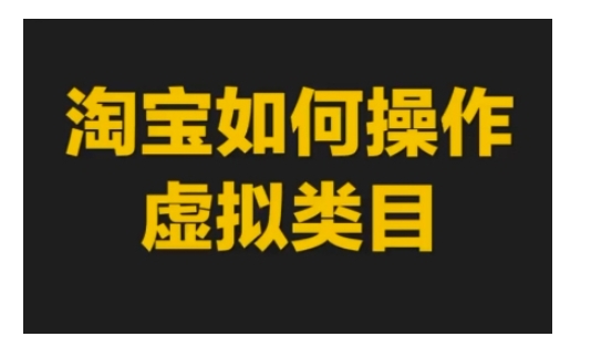 淘宝如何操作虚拟类目，淘宝虚拟类目玩法实操教程-立业有术