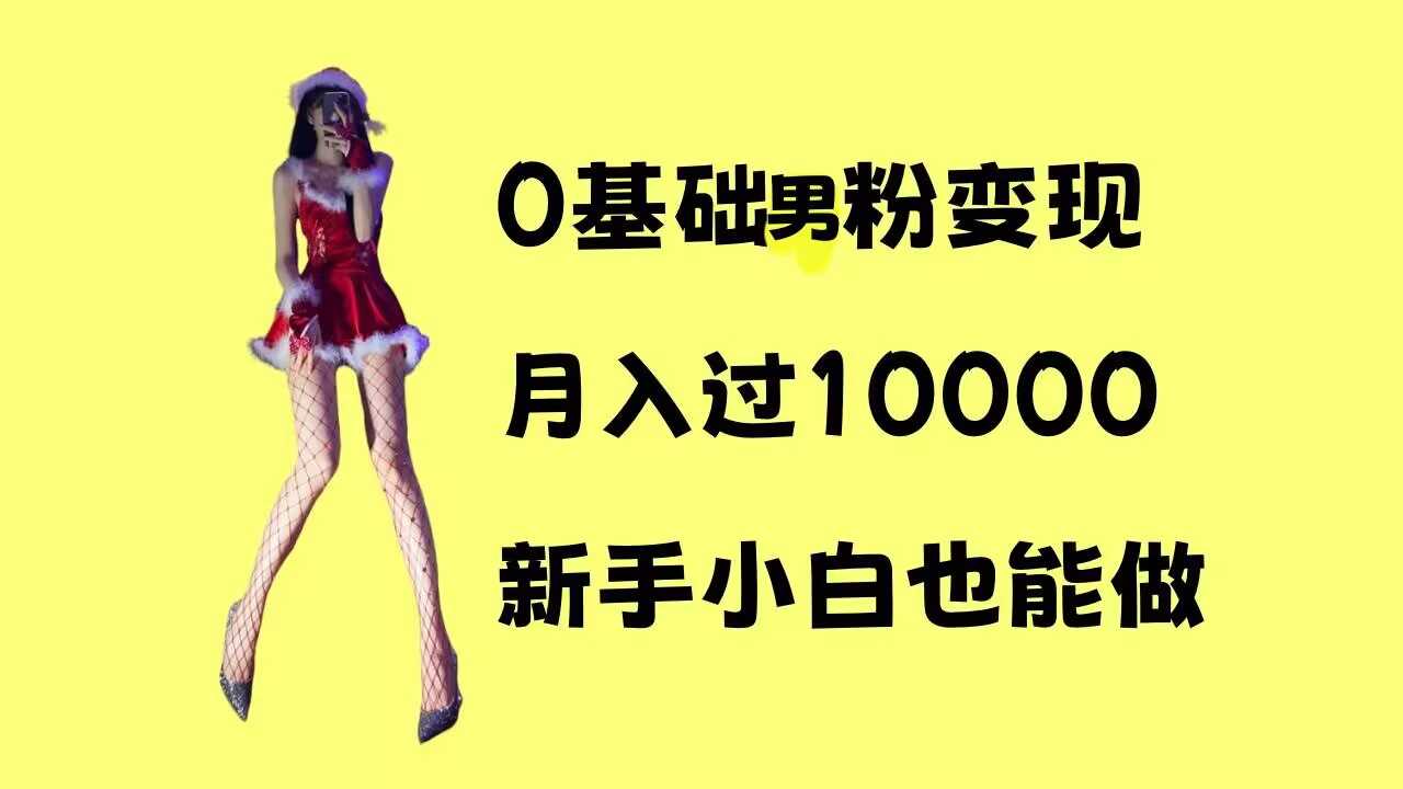 0基础男粉s粉变现，月入过1w+，操作简单，新手小白也能做【揭秘】-立业有术
