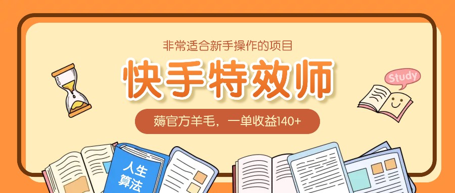 非常适合新手操作的项目：快手特效师，薅官方羊毛，一单收益140+-立业有术