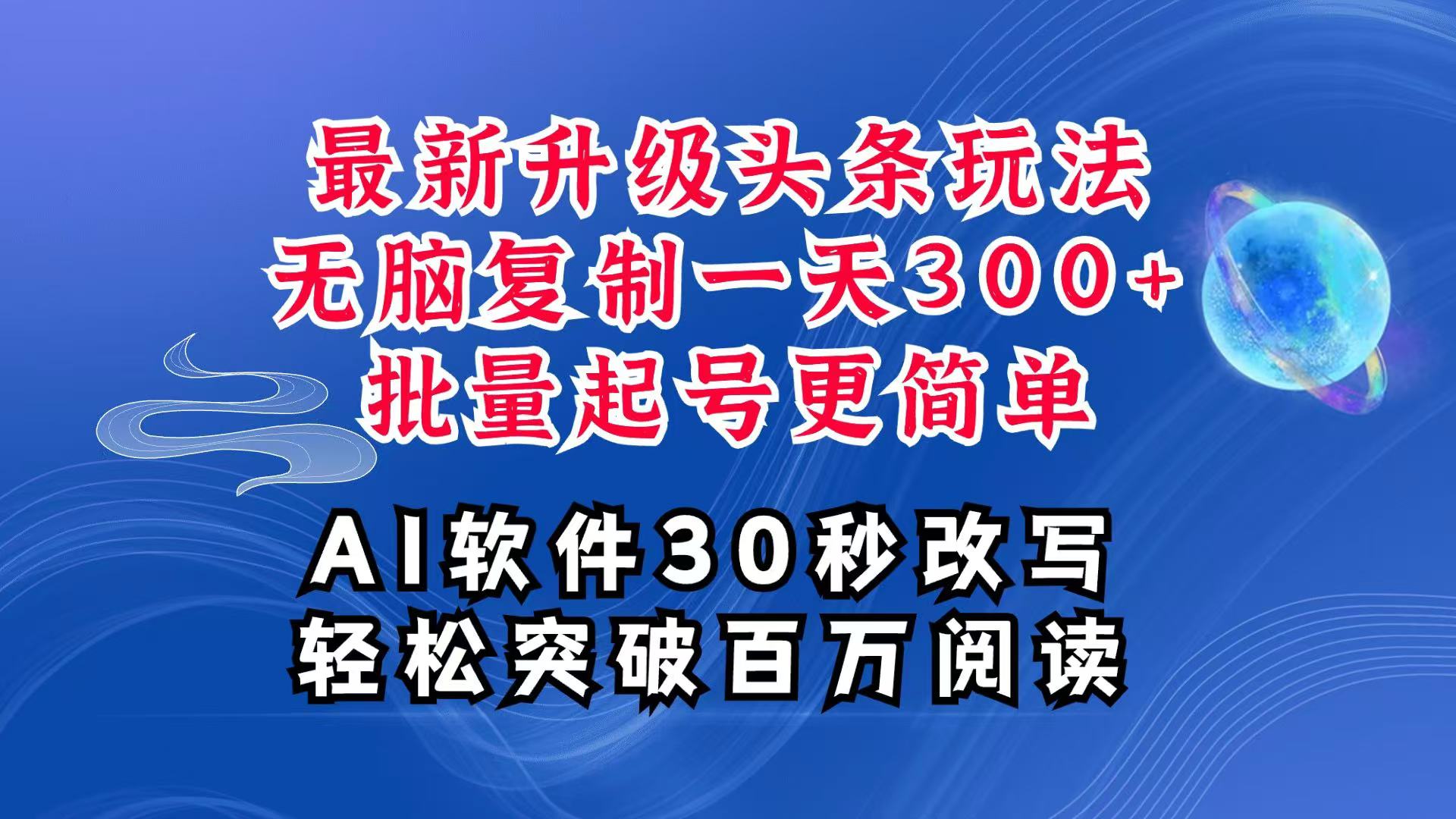 AI头条最新玩法，复制粘贴单号搞个300+，批量起号随随便便一天四位数，超详细课程-立业有术