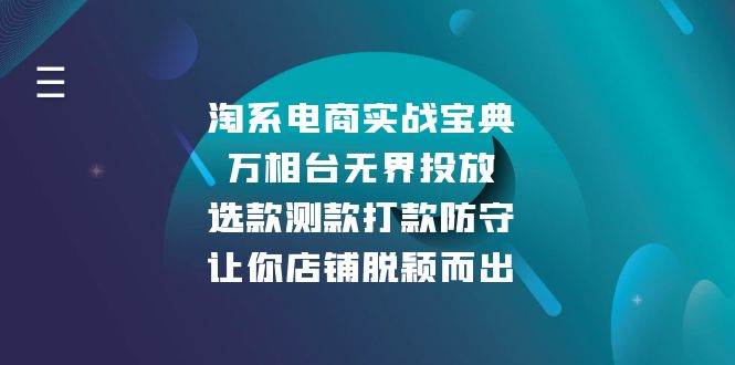 （13701期）淘系电商实战宝典：万相台无界投放，选款测款打款防守，让你店铺脱颖而出-立业有术