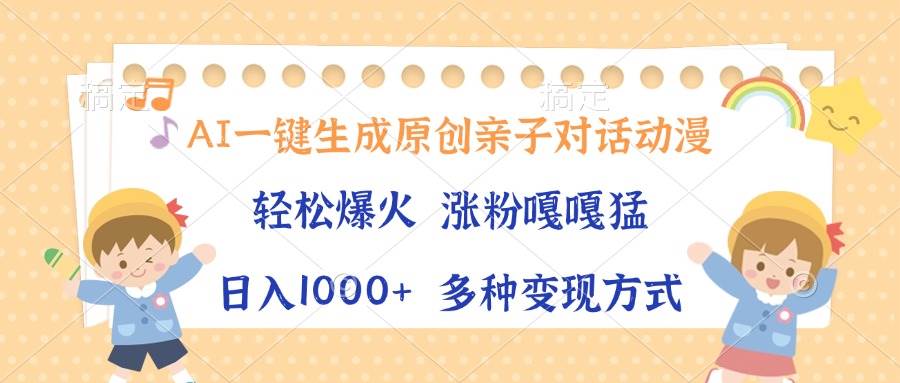 （13705期）AI一键生成原创亲子对话动漫，单条视频播放破千万 ，日入1000+，多种变…-立业有术