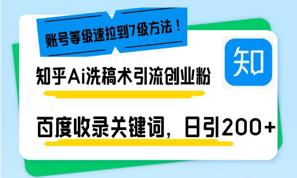 （13725期）知乎Ai洗稿术引流，日引200+创业粉，文章轻松进百度搜索页，账号等级速-立业有术