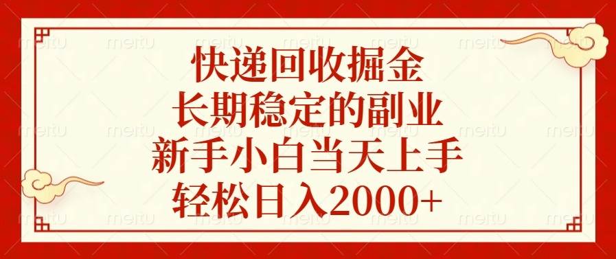 （13731期）快递回收掘金，长期稳定的副业，新手小白当天上手，轻松日入2000+-立业有术