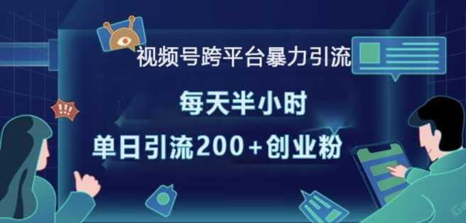 视频号跨平台暴力引流，每天半小时，单日引流200+精准创业粉-立业有术