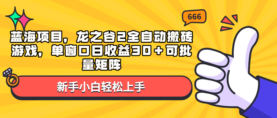（13769期）蓝海项目，龙之谷2全自动搬砖游戏，单窗口日收益30＋可批量矩阵-立业有术