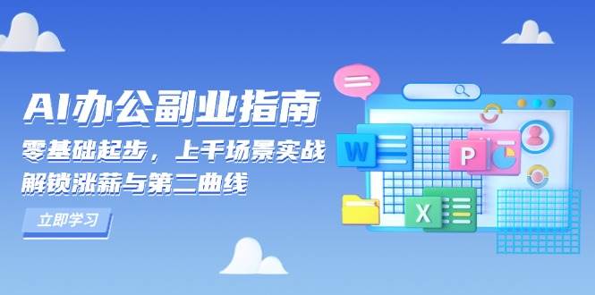 （13777期）AI 办公副业指南：零基础起步，上千场景实战，解锁涨薪与第二曲线-立业有术