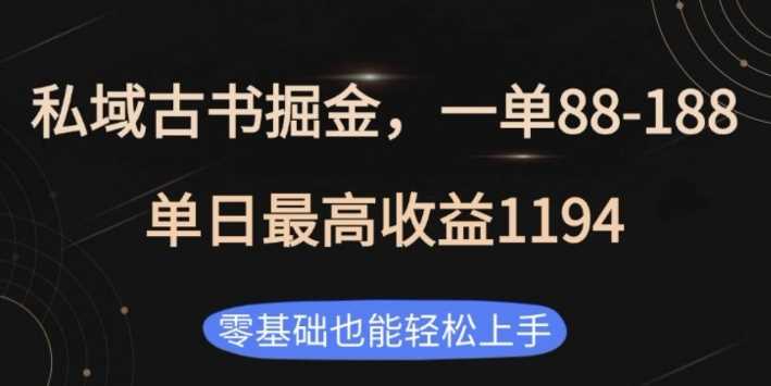私域古书掘金项目，1单88-188，单日最高收益1194，零基础也能轻松上手【揭秘】-立业有术