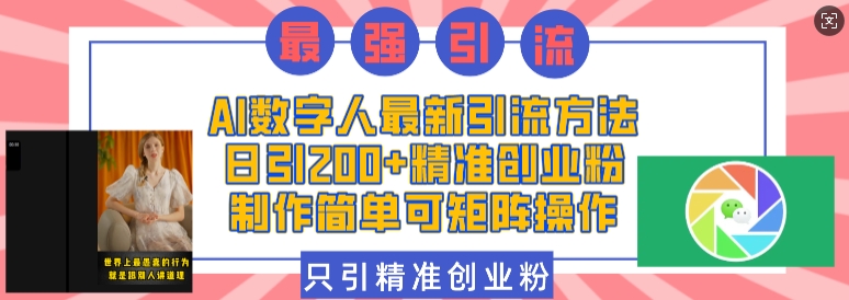 AI数字人最新引流方法，日引200+精准创业粉，制作简单可矩阵操作-立业有术