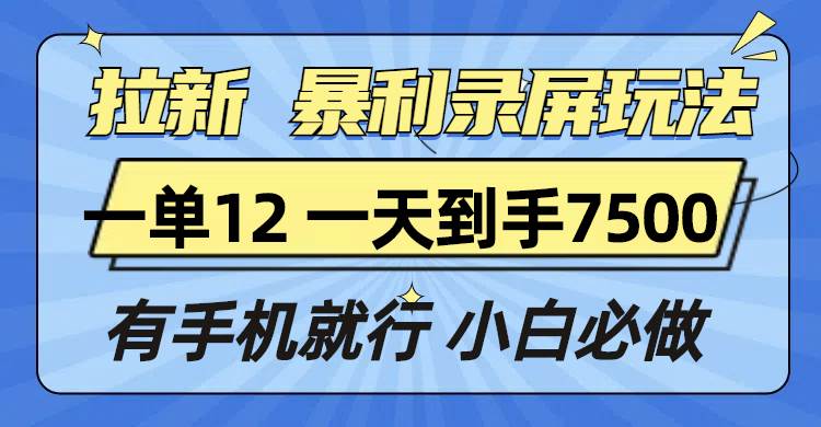 （13836期）拉新暴利录屏玩法，一单12块，一天到手7500，有手机就行-立业有术