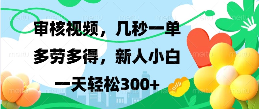审核视频，几秒一单，多劳多得，新人小白一天轻松300+-立业有术