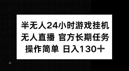 半无人24小时游戏挂JI，官方长期任务，操作简单 日入130+【揭秘】-立业有术