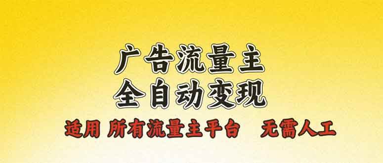 （13875期）广告流量主全自动变现，适用所有流量主平台，无需人工，单机日入500+-立业有术