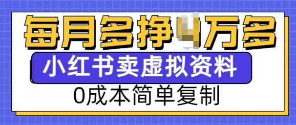 小红书虚拟资料项目，0成本简单复制，每个月多挣1W【揭秘】-立业有术