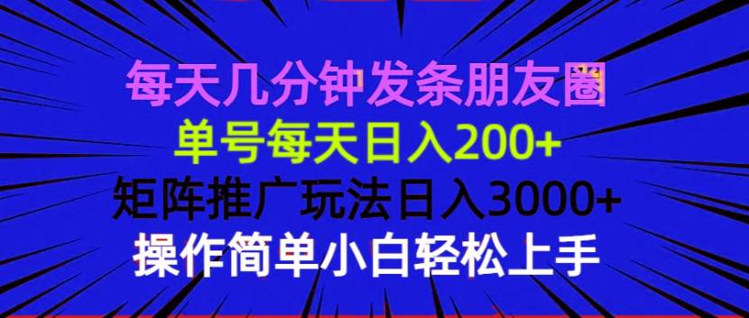 （13919期）每天几分钟发条朋友圈 单号每天日入200+ 矩阵推广玩法日入3000+ 操作简…-立业有术