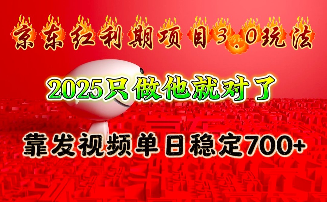 京东红利项目3.0玩法，2025只做他就对了，靠发视频单日稳定700+-立业有术