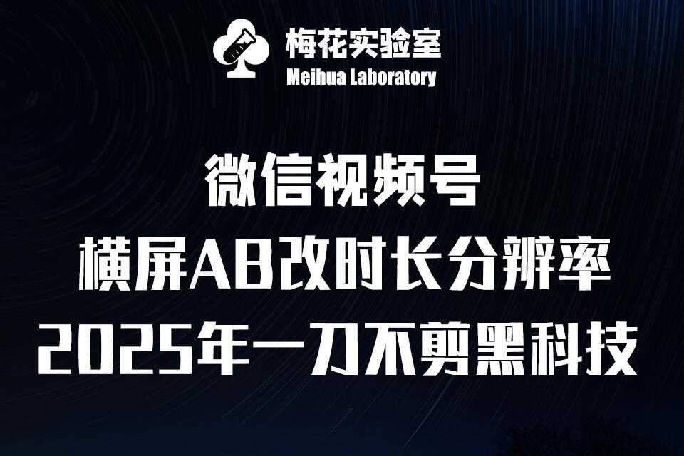 梅花实验室2025视频号最新一刀不剪黑科技，宽屏AB画中画+随机时长+帧率融合玩法-立业有术
