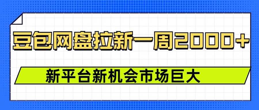 豆包网盘拉新，一周2k，新平台新机会-立业有术
