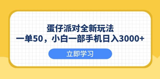 （13966期）蛋仔派对全新玩法，一单50，小白一部手机日入3000+-立业有术