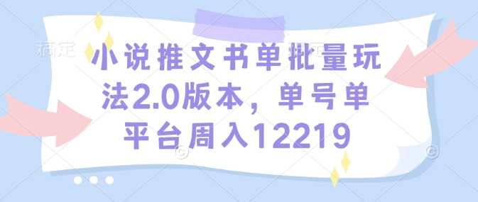 小说推文书单批量玩法2.0版本，单号单平台周入12219-立业有术