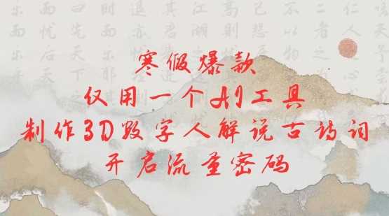 寒假爆款，仅用一个AI工具，制作3D数字人解说古诗词，开启流量密码-立业有术