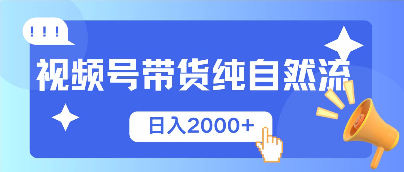 （13998期）视频号带货，纯自然流，起号简单，爆率高轻松日入2000+-立业有术