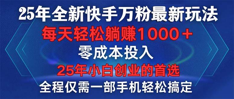 （14005期）25年全新快手万粉玩法，全程一部手机轻松搞定，一分钟两条作品，零成本…-立业有术