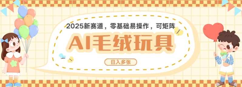 2025AI卡通玩偶赛道，每天五分钟，日入好几张，全程AI操作，可矩阵操作放大收益-立业有术
