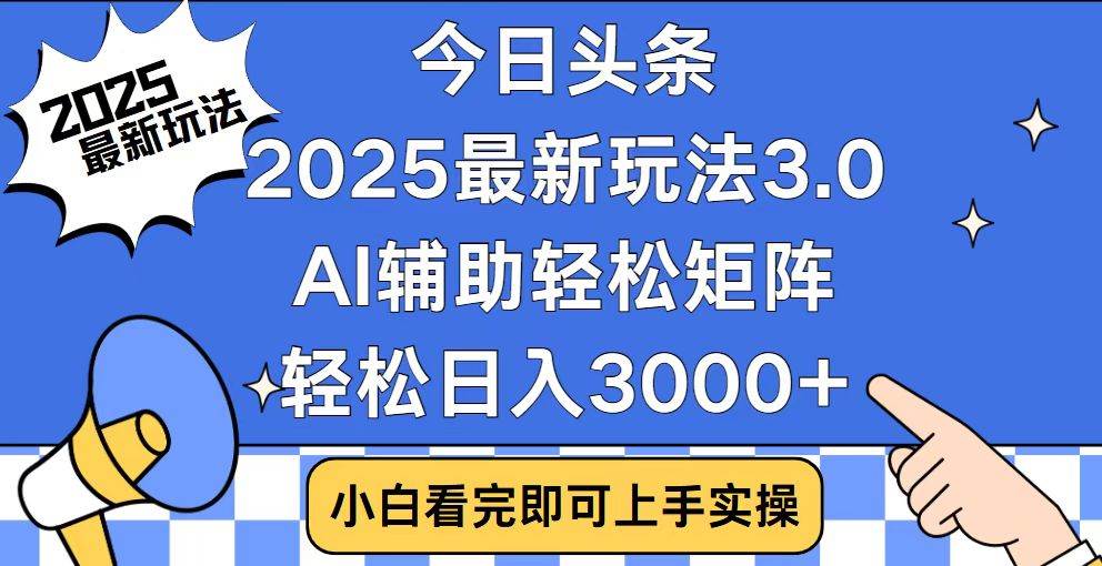 （14020期）今日头条2025最新玩法3.0，思路简单，复制粘贴，轻松实现矩阵日入3000+-立业有术