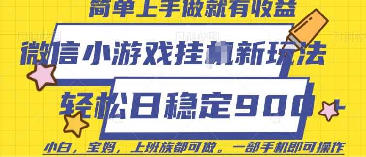 微信小游戏挂JI玩法，日稳定9张，一部手机即可【揭秘】-立业有术