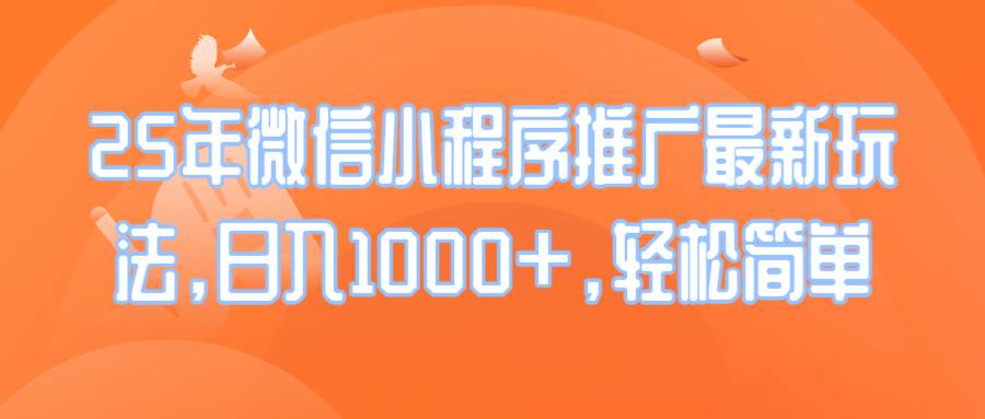 （14032期）25年微信小程序推广最新玩法，日入1000+，轻松简单-立业有术