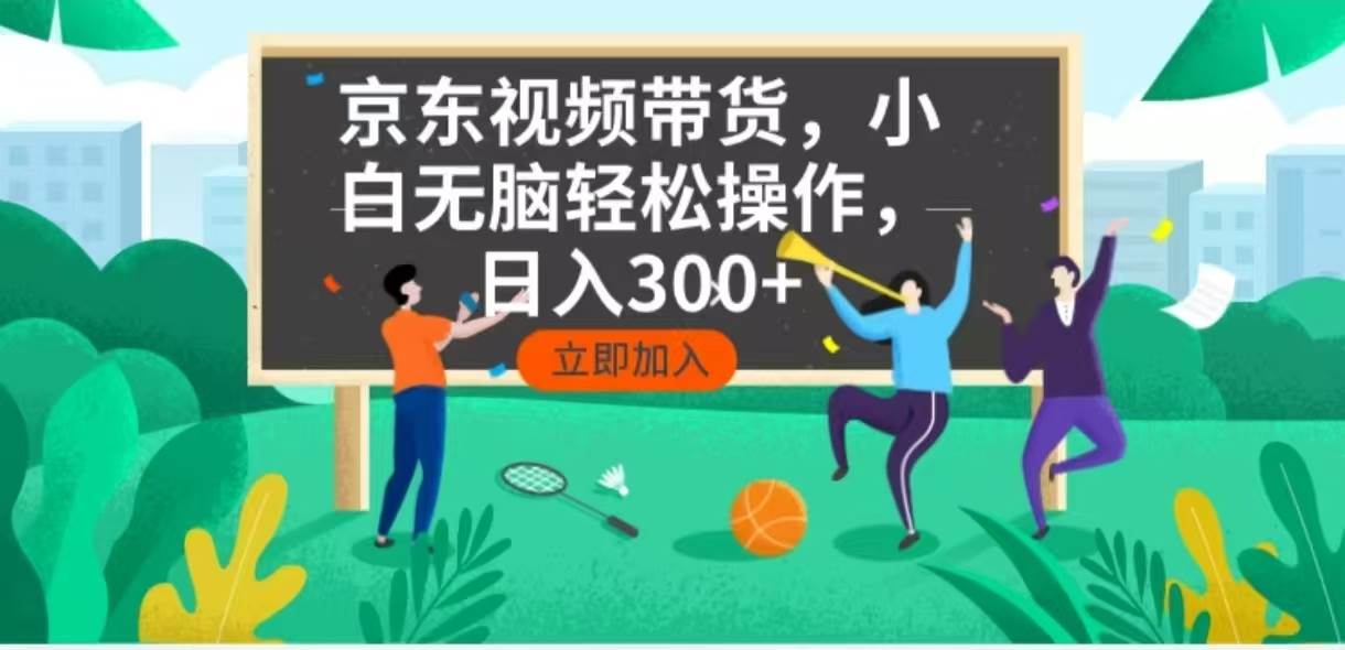 （14035期）京东短视频带货，小白无脑操作，每天五分钟，轻松日入300+-立业有术