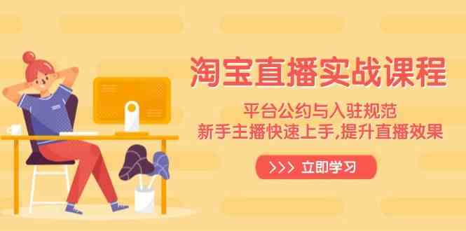 淘宝直播实战课程，平台公约与入驻规范，新手主播快速上手, 提升直播效果-立业有术