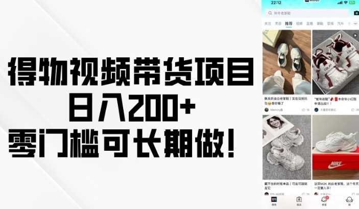 得物视频带货项目，日入200+，零门槛可长期做！-立业有术