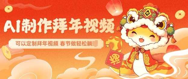 AI制作送祝福拜年视频，过年惊艳你的朋友圈可以定制拜年视频，AI一键生，春节做轻松躺Z-立业有术