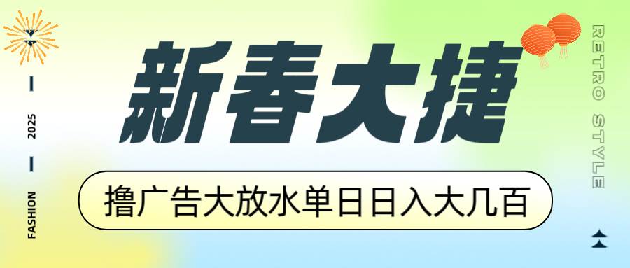 （14043期）新春大捷，撸广告平台大放水，单日日入大几百，让你收益翻倍，开始你的…-立业有术